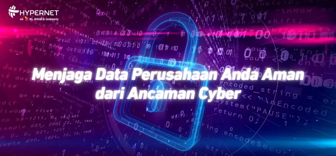 Menjaga Data Perusahaan Anda Aman dari Ancaman Cyber