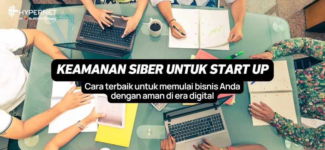 Keamanan Siber untuk Startup: Cara Terbaik Memulai Bisnis Anda dengan Aman di Era Digital