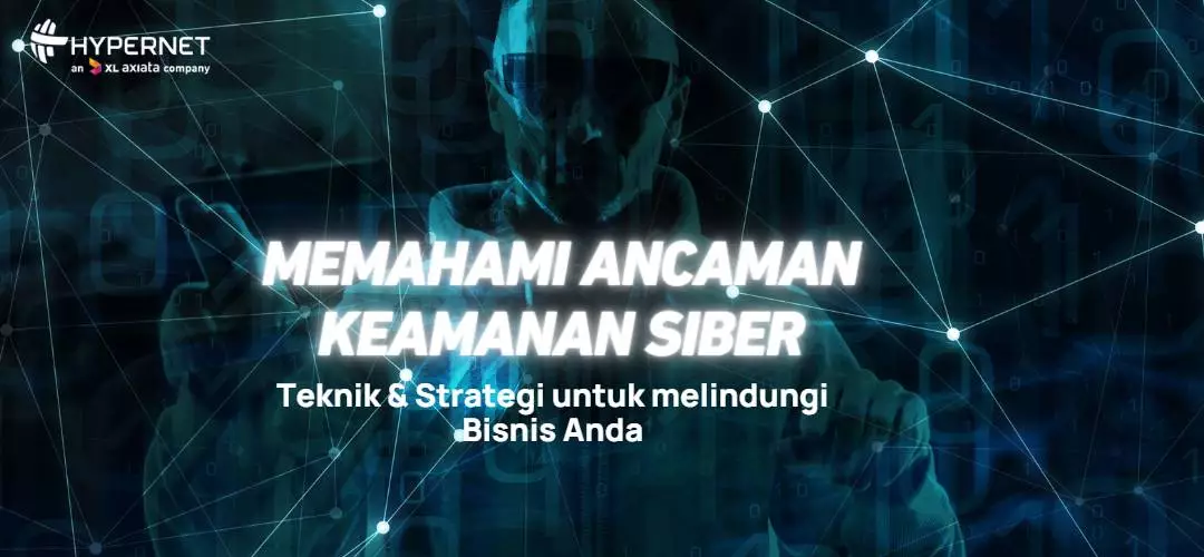 Memahami Ancaman Keamanan Siber: Teknik dan Strategi untuk Melindungi Bisnis