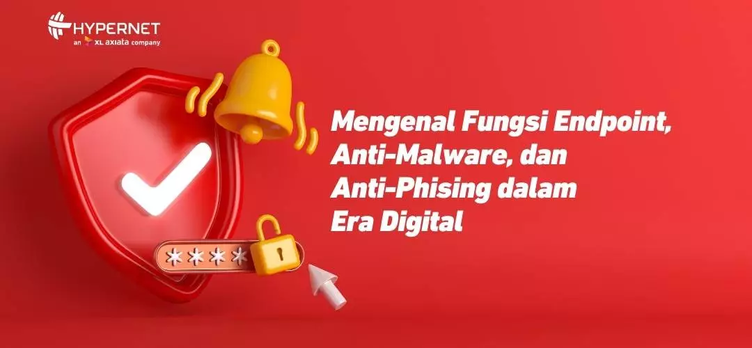 Understanding the Functions of Endpoints, Anti-Malware, and Anti-Phishing in the Digital Era