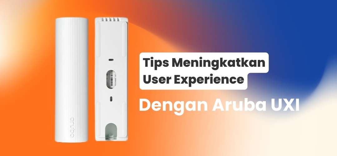 Tips meningkatkan user experience dengan Aruba UXI