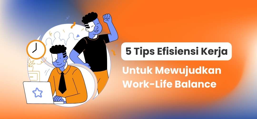 5 tips efisiensi kerja untuk mewujudkan work-life balance