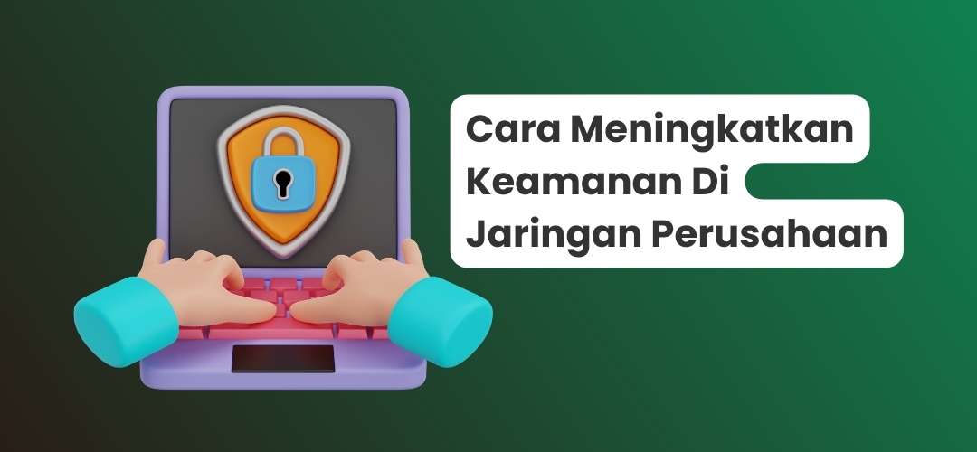 Cara meningkatkan keamanan di jaringan perusahaan Cara meningkatkan keamanan di jaringan perusahaan