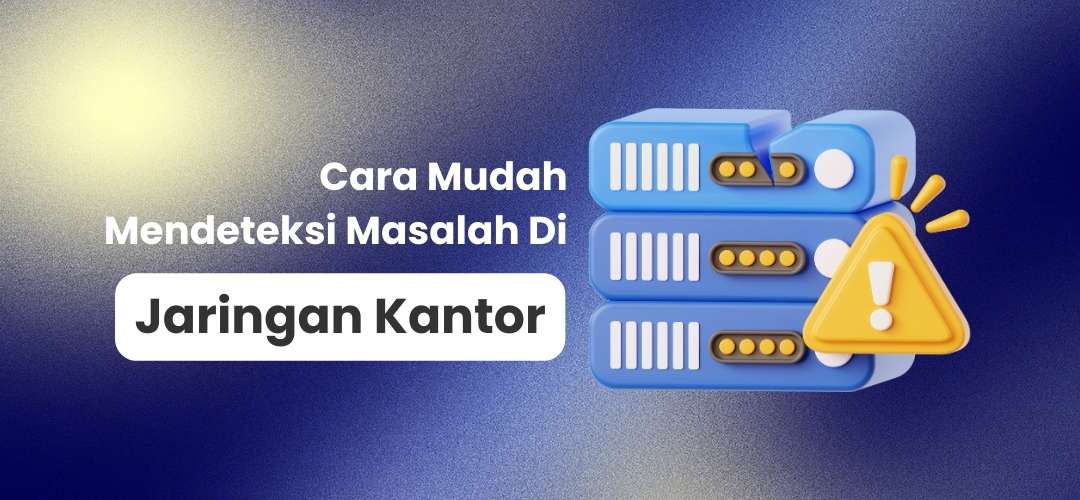 Cara mudah mendeteksi masalah di jaringan kantor Cara mudah mendeteksi masalah di jaringan kantor