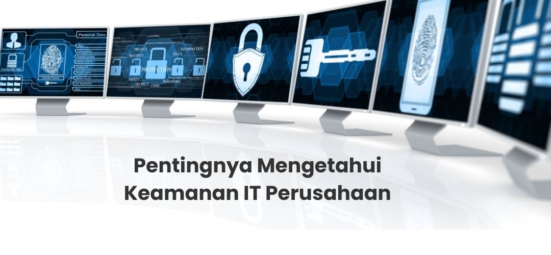 Apa Saja Pentingnya Mengetahui Keamanan IT Perusahaan