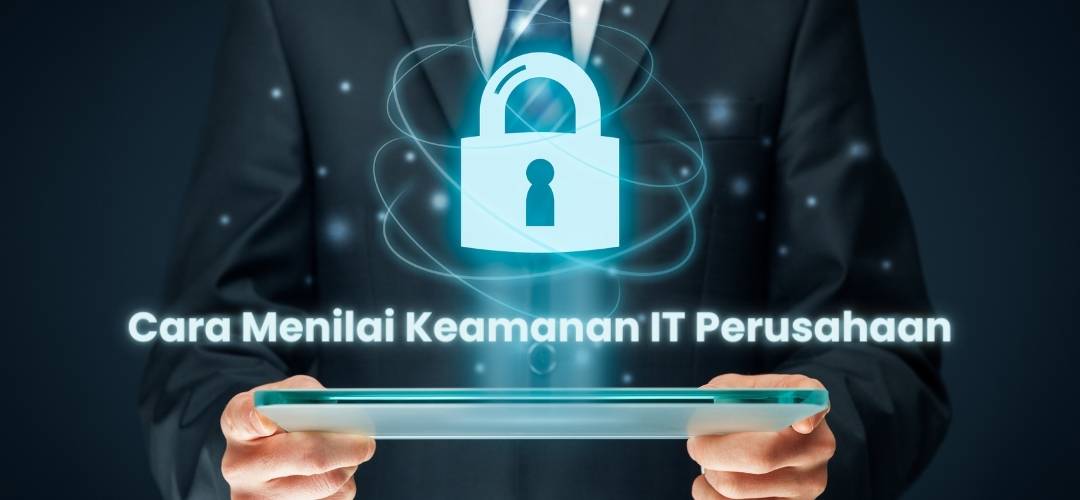 Cara Menilai Keamanan IT Perusahaan Cara Menilai Keamanan IT Perusahaan